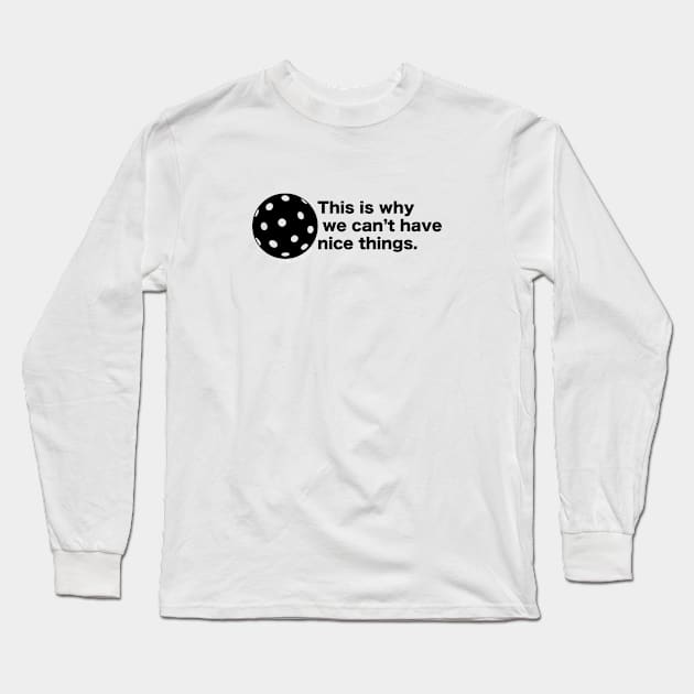 This is why we can't have nice things. Pickleball. Long Sleeve T-Shirt by picklesandpasta